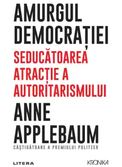 Amurgul democratiei. Seducatoarea atractie a autoritarismului