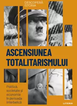 Ascensiunea totalitarismului. Politica, societate si economie in perioada interbelica. Volumul 35. Descopera istoria