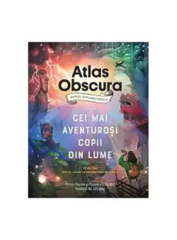 Atlas Obscura: ghidul exploratorului pentru cei mai aventurosi copii din lume - Hardcover - Dylan Thuras, Rosemary Mosco - Trei