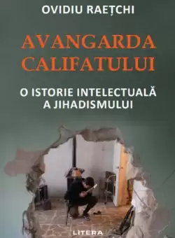 Avangarda Califatului - Paperback brosat - Ovidiu Raetchi - Litera