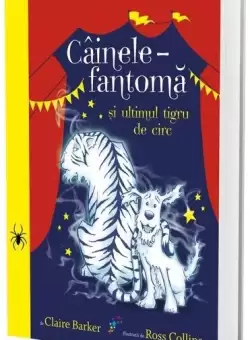 Cainele fantoma si ultimul tigru de circ (vol. 2) - Paperback brosat - Claire Barker - Galaxia Copiilor