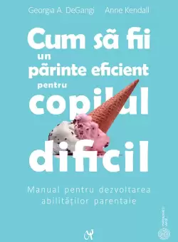 Cum sa fii un parinte eficient pentru copilul dificil | Georgia A. DeGangi, Anne Kendall