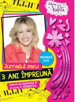 Disney. Violetta. Jurnalul meu. 3 ani impreuna. Sezonul 3