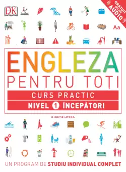 ENGLEZA PENTRU TOTI. Curs practic. Nivel 1 incepatori