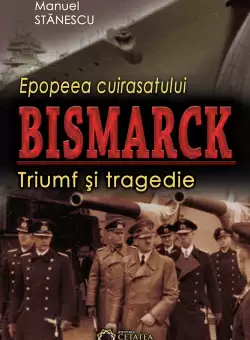 Epopeea cuirasatului Bismarck | Manuel Stanescu