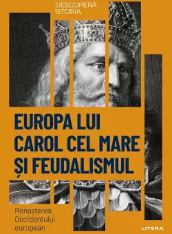 Europa lui Carol cel Mare si feudalismul. Renasterea Occidentului european. Vol. 11. Descopera istoria