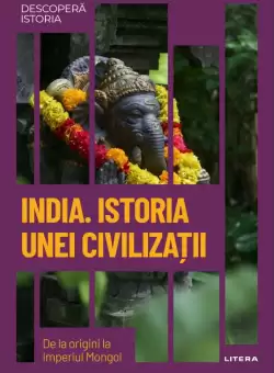 India. Istoria unei civilizatii. De la origini la Imperiul Mongol. Volumul 49. Descopera istoria