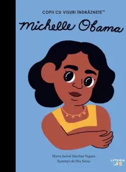 Michelle Obama. Volumul 38. Copii cu visuri indraznete