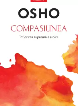 Osho. Compasiunea. Inflorirea suprema a iubirii