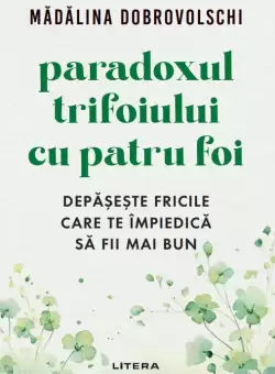 Paradoxul trifoiului cu patru foi. Depaseste fricile care te impiedica sa fii mai bun (cu autograf)