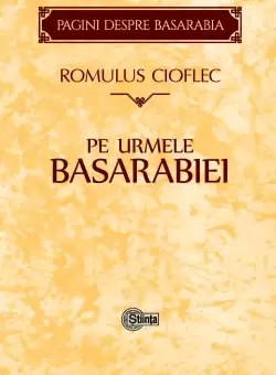 Pe urmele Basarabiei | Romulus Cioflec