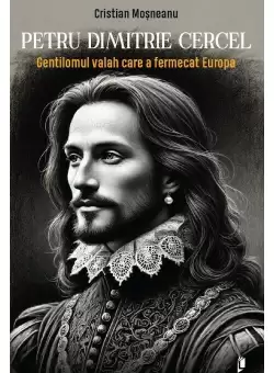Petru Dimitrie Cercel - Gentilomul valah care a fermecat Europa