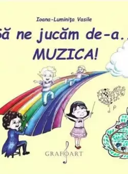 Sa ne jucam de-a... muzica! | Ioana-Luminita Vasile