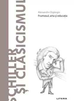 Schiller si Clasicismul. Volumul 75. Descopera Filosofia