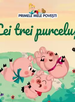 Volumul 3. Primele mele povesti. Cei trei purcelusi