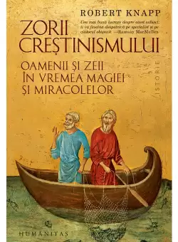 Zorii crestinismului. Oamenii si zeii in vremea magiei si miracolelor