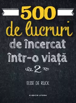 500 de lucruri de incercat intr-o viata. Vol. 2