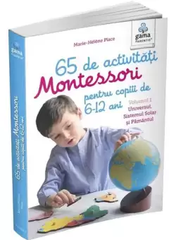65 de activitati Montessori pentru copiii de 6-12 ani. Volumul 1: Universul, Sistemul Solar si Pamantul. Carti Montessori pentru parinti - Paperback - Marie-Hélène Place - Gama