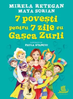 7 povesti pentru 7 zile cu Gasca Zurli - Hardcover - Mirela Retegan, Maya Sorian - Humanitas