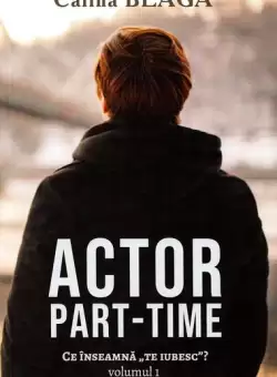 Actor part-time (Vol.1) Ce inseamna "Te iubesc"? - Paperback brosat - Calina Blaga - Berg