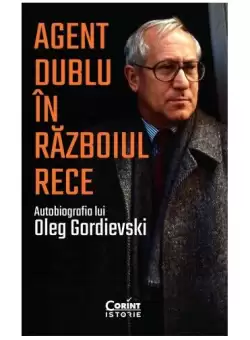 Agent dublu in Razboiul Rece. Autobiografia lui Oleg Gordievski - Paperback brosat - Oleg Gordievski - Corint