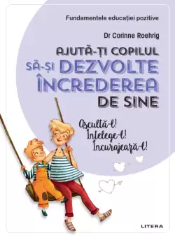 Ajuta-ti copilul sa-si dezvolte increderea in sine. Ajuta-l! Intelege-l! Incurajeaza-l!