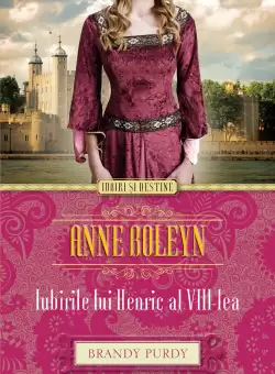 Anne Boleyn. Iubirile lui Henric al VIII-lea