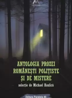 Antologia prozei romanesti politiste si de mistere - Paperback brosat - Michael Haulica - Paralela 45