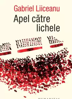 Apel catre lichele - Paperback brosat - Gabriel Liiceanu - Humanitas