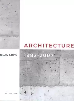 Architecture 1982-2007 (editie bilingva franceza-engleza) - Paperback brosat - Nicolas Lupu - Pro Cultura