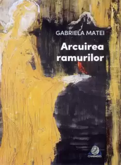 Arcuirea ramurilor - Paperback brosat - Gabriela Matei - Charmides