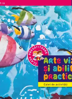 Arte vizuale si abilitati practice. Caiet de activitati. Clasa pregatitoare