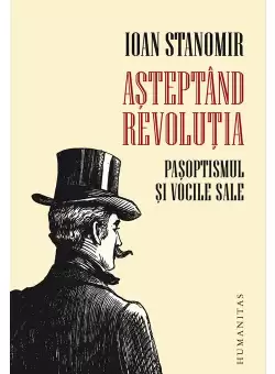 Asteptand revolutia.Pasoptismul si vocile sale