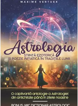 Astrologia – Stiinta Ezoterica si Poezie Initiatica in Traditiile Lumii