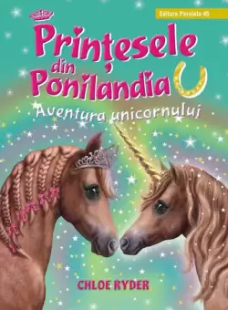 Aventura unicornului. Printesele din Ponilandia (Vol. 4) - Hardcover - Ryder Chloe - Paralela 45