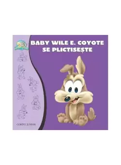 Baby Wile E. Coyote se plictiseste. Baby Looney Tunes - Paperback brosat - *** - Corint Junior