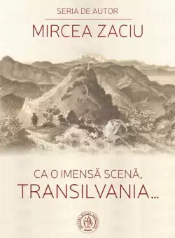 Ca o imensa scena, Transilvania... - Paperback brosat - Mircea Zaciu - Scoala Ardeleana