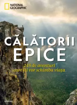 Calatorii epice. 245 de aventuri care iti vor schimba viata