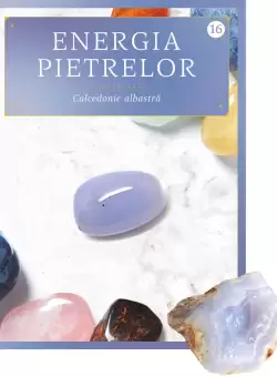 Calcedonie albastra. Volumul 16. Energia pietrelor