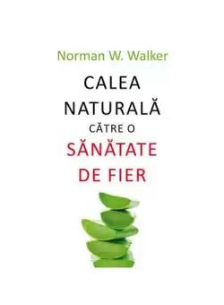 Calea naturala catre o sanatate de fier - Paperback brosat - Norman W. Walker - All