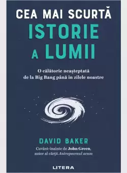 Cea mai scurta istorie a lumii. O calatorie neasteptata de la Big Bang pana in zilele noastre