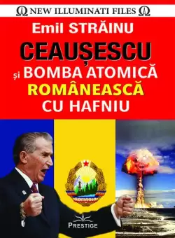 Ceausescu si bomba atomica romaneasca cu hafniu - Paperback brosat - Emil Strainu - Prestige