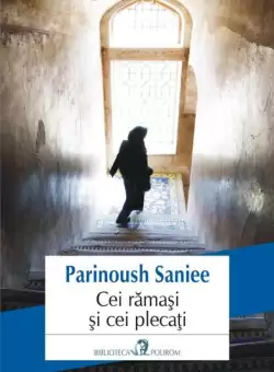Cei ramasi si cei plecati - Paperback brosat - Parinoush Saniee - Polirom