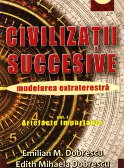 Civilizatii succesive. Modelarea extraterestra. Vol. 1 Artefacte importante - Paperback brosat - Emilian M. Dobrescu, Edith Mihaela Dobrescu - Triumf
