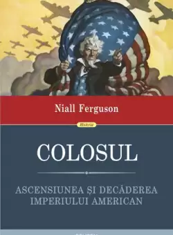 Colosul. Ascensiunea si decaderea imperiului american - Paperback brosat - Niall Ferguson - Polirom