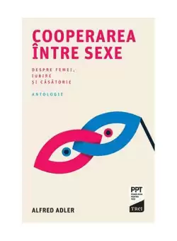 Cooperarea intre sexe. Despre femei, iubire si casatorie - Paperback brosat - Alfred Adler - Trei
