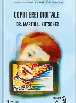 Copiii erei digitale - Paperback brosat - Martin L. Kutscher - Univers