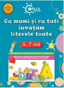 Copilul destept. Cu mami si cu tati invatam literele toate. 5-7 ani