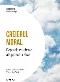 Creierul moral. Reperele cerebrale ale judecatii etice. Volumul 28. Descopera Neurostiinta