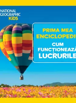 Cum functioneaza lucrurile. Volumul 13. Prima mea enciclopedie National Geographic